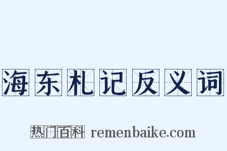 海东札记反义词是什么意思的图片